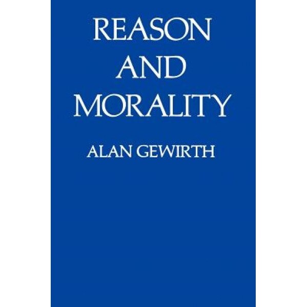 Reason and Morality Reason and Morality Reason and Morality, Alan Gewirth (Author)