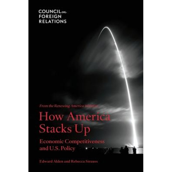 How America Stacks Up: Economic Competitiveness and U.S. Policy, Edward Alden (Author)