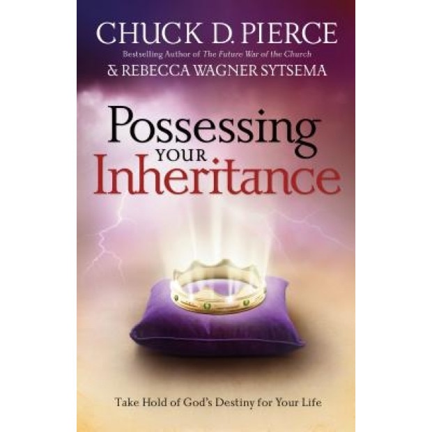 Possessing Your Inheritance: Take Hold of God's Destiny for Your Life, Chuck D. Pierce (Author)