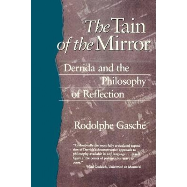 The Tain of the Mirror: Derrida and the Philosophy of Reflection, Rodolphe Gasche (Author)