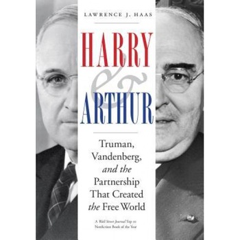 Harry and Arthur: Truman, Vandenberg, and the Partnership That Created the Free World, Lawrence J. Haas (Author) Harry and Arthur: Truman, Vandenberg, and the Partnership That Created the Free World, Lawrence J. Haas (Author)