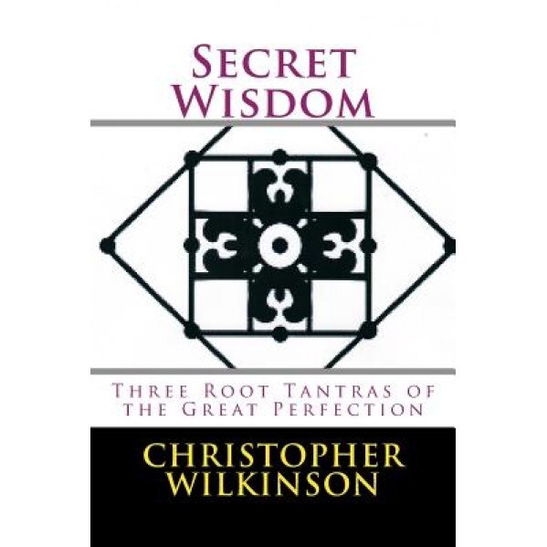Secret Wisdom: Three Root Tantras of the Great Perfection, Christopher Wilkinson (Author)