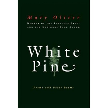 White Pine: Poems and Prose Poems, Mary Oliver White Pine: Poems and Prose Poems, Mary Oliver