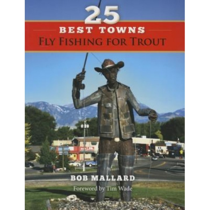 25 Best Towns Fly Fishing for Trout, Bob Mallard (Author)