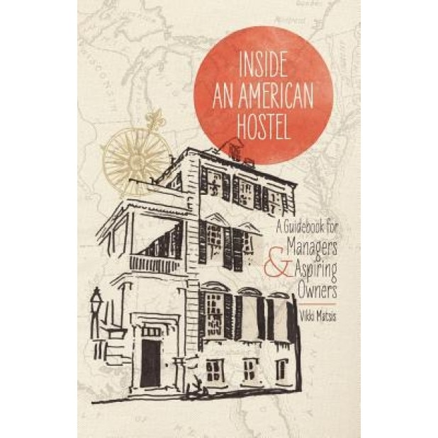 Inside an American Hostel: A Guidebook for Managers and Aspiring Owners - Vikki Matsis (Author)