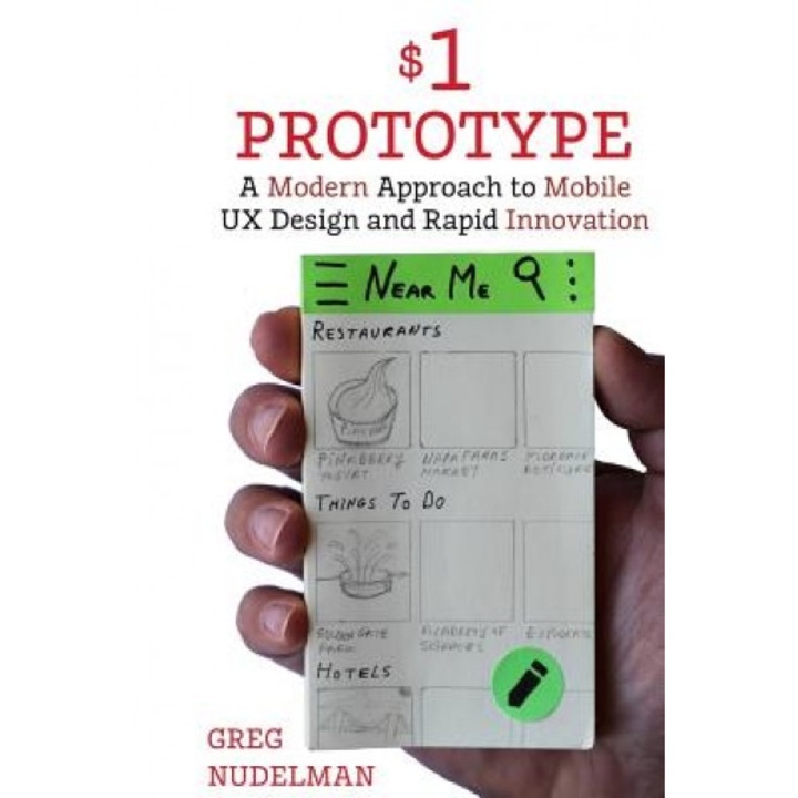 The $1 Prototype: A Modern Approach to Mobile UX Design and Rapid Innovation for, Greg Nudelman (Author)