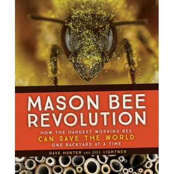 Mason Bee Revolution: How the Hardest Working Bee Can Save the World- One Backyard at a Time, Dave Hunter (Author) Mason Bee Revolution: How the Hardest Working Bee Can Save the World- One Backyard at a Time, Dave Hunter (Author)