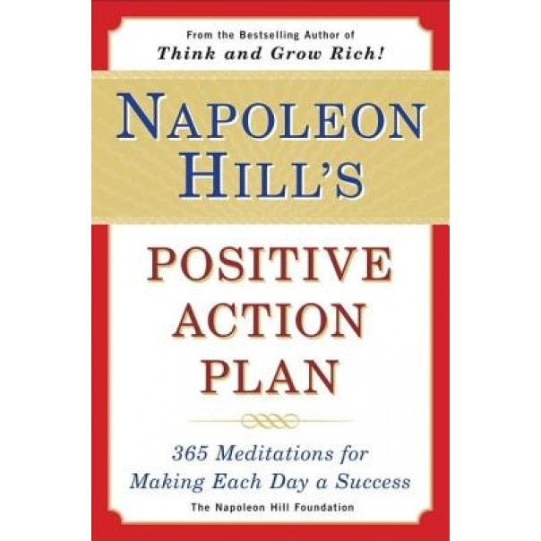 Napoleon Hill's Positive Action Plan: 365 Meditations for Making Each Day a Success - Napoleon Hill, Napoleon Hill Foundation