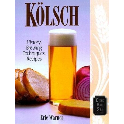 Kolsch: History, Brewing Techniques, Recipes, Eric Warner