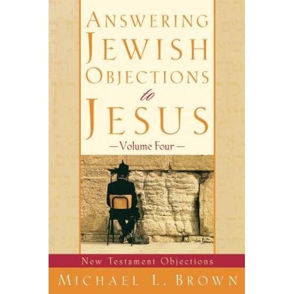 Answering Jewish Objections to Jesus: New Testament Objections, Michael L. Brown (Author)