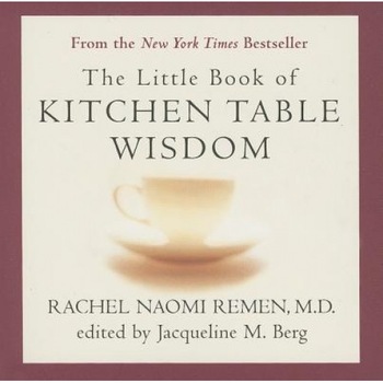 The Little Book of Kitchen Table Wisdom, Rachel Naomi Remen The Little Book of Kitchen Table Wisdom, Rachel Naomi Remen