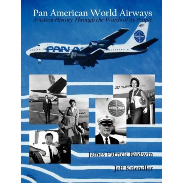 Pan American World Airways Aviation History Through the Words of Its People, James Patrick Baldwin (Author)