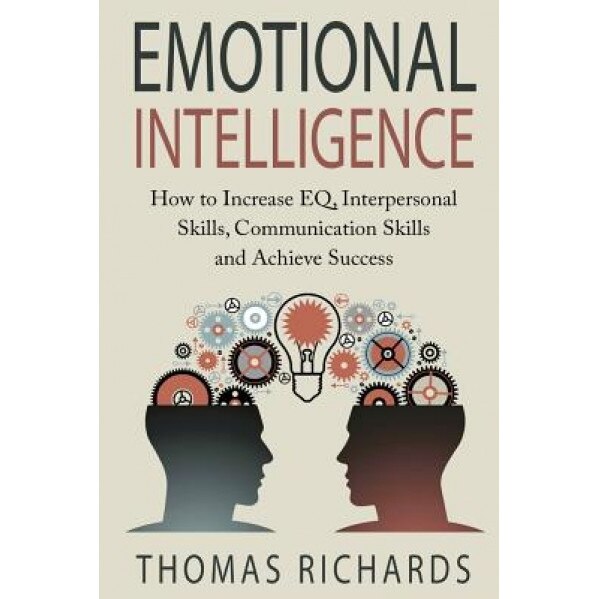 Emotional Intelligence: How to Increase Eq, Interpersonal Skills, Communication Skills and Achieve Success, Thomas Richards (Author)