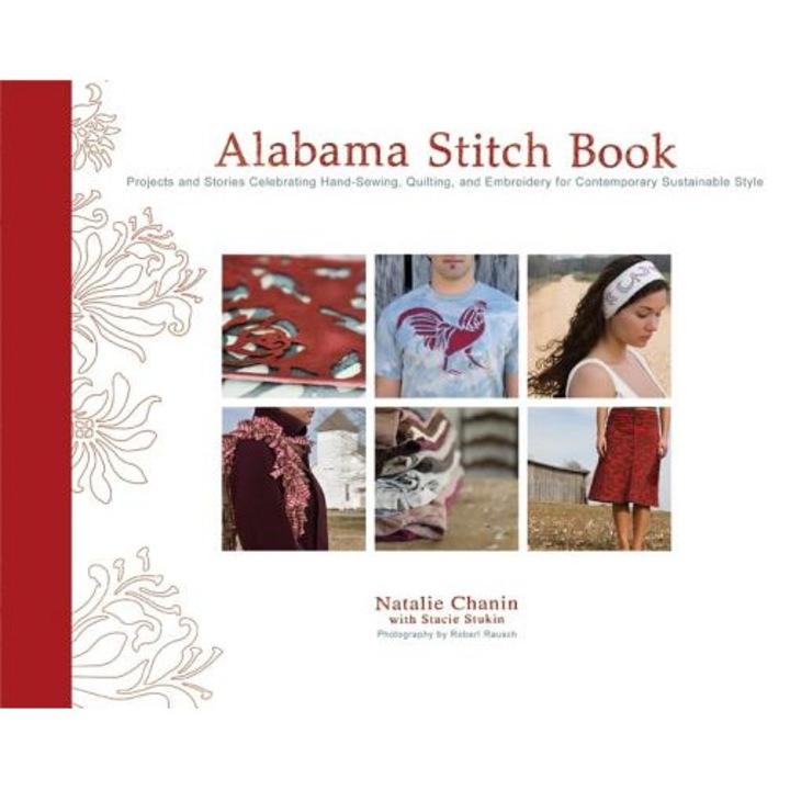 Alabama Stitch Book: Projects and Stories Celebrating Hand-Sewing, Quilting, and Embroidery for Contemporary Sustainable Style, Natalie Chanin