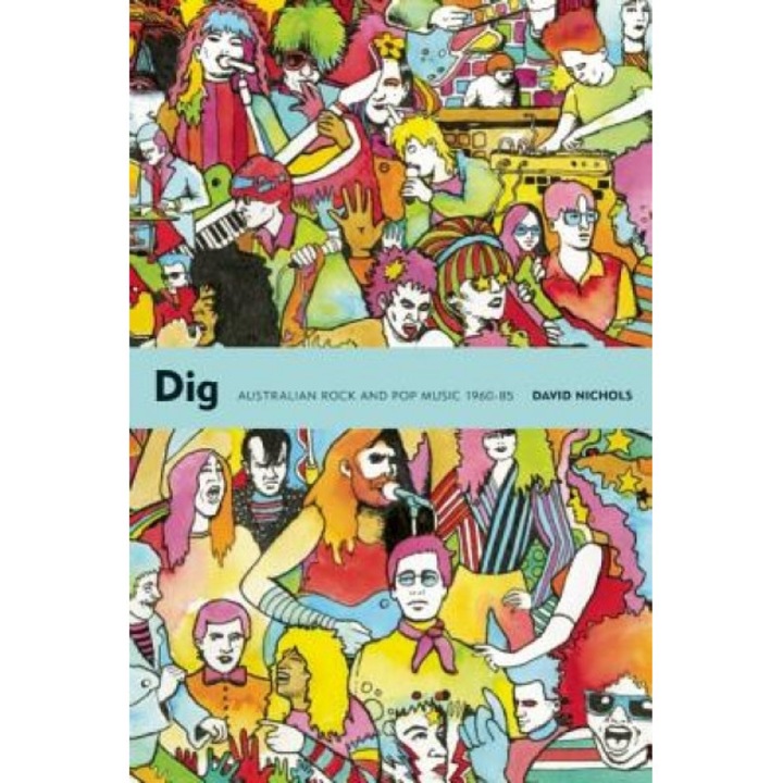 Dig: Australian Rock and Pop Music, 1960-85, David Nichols (Author)