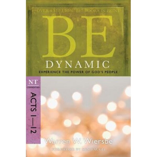 Be Dynamic: Experience the Power of God's People: NT Commentary Acts 1-12, Warren W Wiersbe