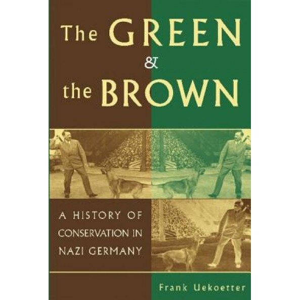The Green and the Brown: A History of Conservation in Nazi Germany, Frank Uekoetter (Author)