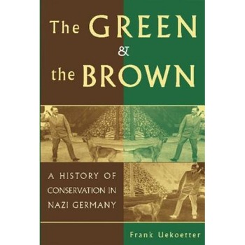 The Green and the Brown: A History of Conservation in Nazi Germany, Frank Uekoetter (Author) The Green and the Brown: A History of Conservation in Nazi Germany, Frank Uekoetter (Author)
