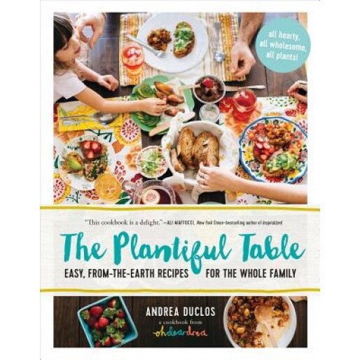 The Plantiful Table: Easy, From-The-Earth Recipes for the Whole Family, Drea Duclos (Author)