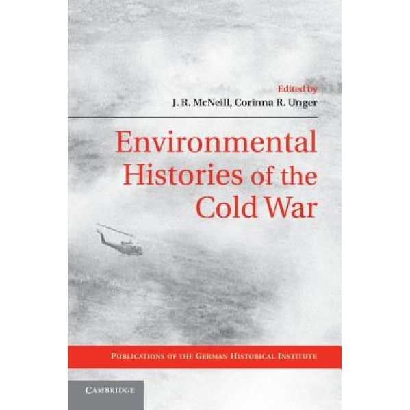 Environmental Histories of the Cold War, J. R. McNeill (Editor)