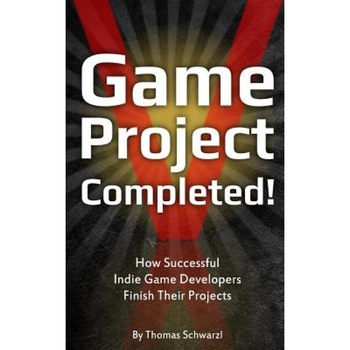 Game Project Completed: How Successful Indie Game Developers Finish Their Projects - Thomas Schwarzl (Author) Game Project Completed: How Successful Indie Game Developers Finish Their Projects - Thomas Schwarzl (Author)
