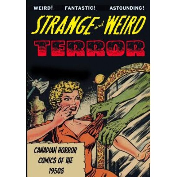 Strange and Weird Terror: Canadian Horror Comics of the 1950s, Various Artists (Author)
