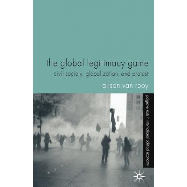 The Global Legitimacy Game: Civil Society, Globalization and Protest, Rooy Alison Van (Author)