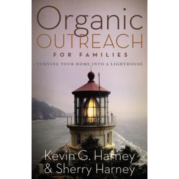 Organic Outreach for Families: Turning Your Home Into a Lighthouse, Kevin G. Harney (Author)