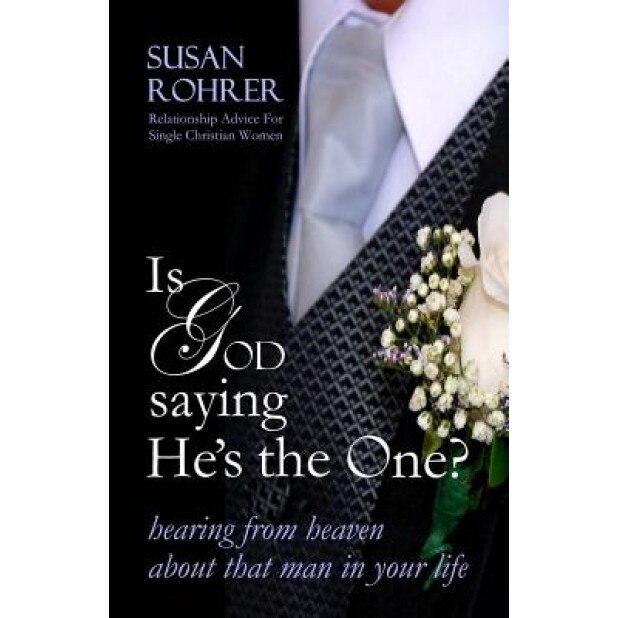 Is God Saying He's the One?: Hearing from Heaven about That Man in Your Life, Susan Rohrer (Author)