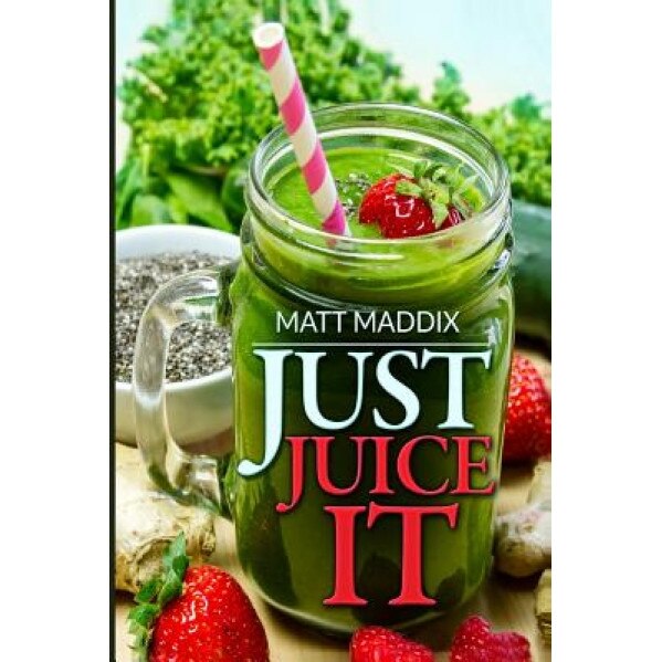 Just Juice It!, Matt Maddix (Author)
