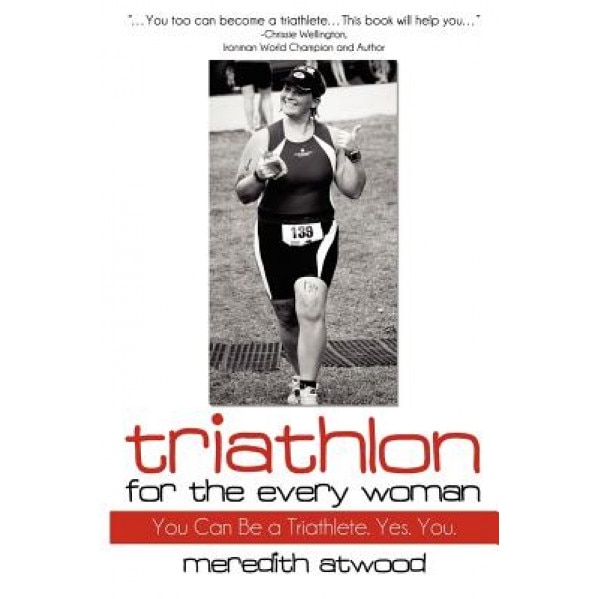 Triathlon for the Every Woman: You Can Be a Triathlete, Meredith Atwood (Author)
