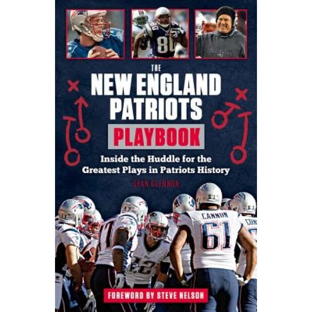 The New England Patriots Playbook: Inside the Huddle for the Greatest Plays in Patriots History, Sean Glennon (Author)