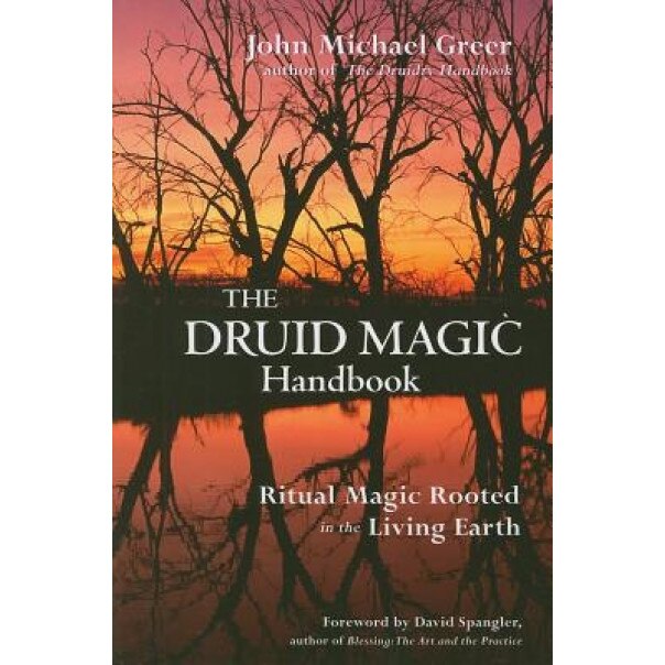 The Druid Magic Handbook: Ritual Magic Rooted in the Living Earth - John Michael Greer