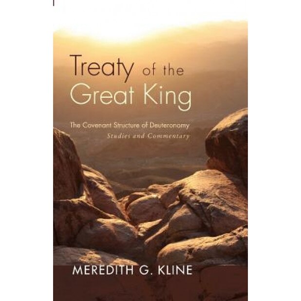 Treaty of the Great King: The Covenant Structure of Deuteronomy: Studies and Commentary, Meredith G. Kline (Author)