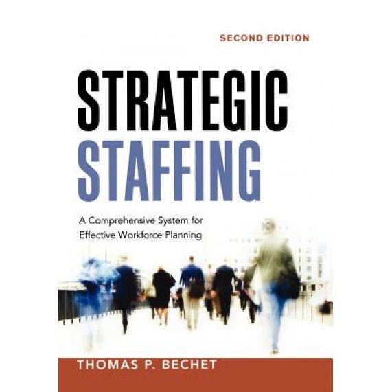 Strategic Staffing: A Comprehensive System for Effective Workforce Planning - Thomas P. Bechet (Author)