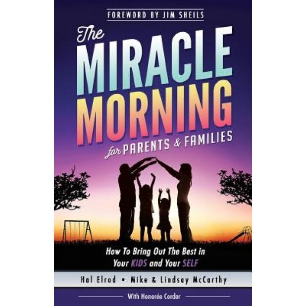 The Miracle Morning for Parents and Families: How to Bring Out the Best in Your Kids and Your Self, Hal Elrod (Author)