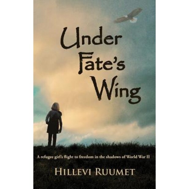Under Fate's Wing: A Refugee Girl's Flight to Freedom in the Shadows of World War II, Hillevi Ruumet (Author)