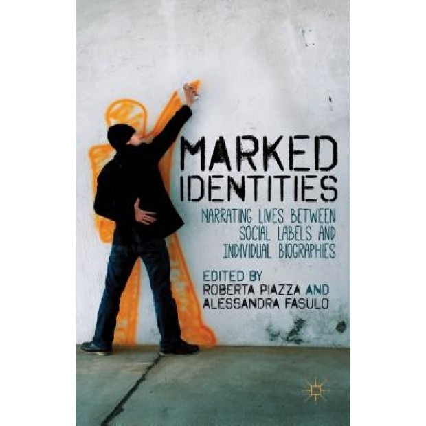 Marked Identities: Narrating Lives Between Social Labels and Individual Biographies, Roberta Piazza (Editor)