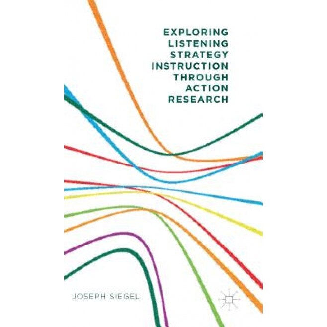 Exploring Listening Strategy Instruction Through Action Research, Joseph Siegel (Author)