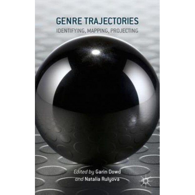 Genre Trajectories: Identifying, Mapping, Projecting, Natalia Rulyova (Editor)