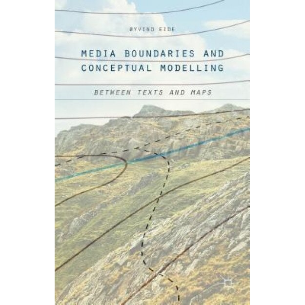 Media Boundaries and Conceptual Modelling: Between Texts and Maps, Oyvind M. Eide (Author)