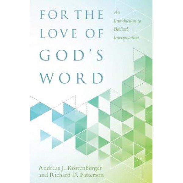 For the Love of God's Word: An Introduction to Biblical Interpretation, Andreas J. Kostenberger (Author)