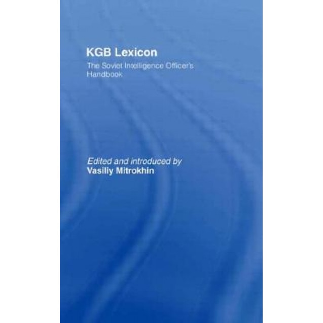 KGB Lexicon: The Soviet Intelligence Officer's Handbook, Vasiliy Mitrokhin (Editor)