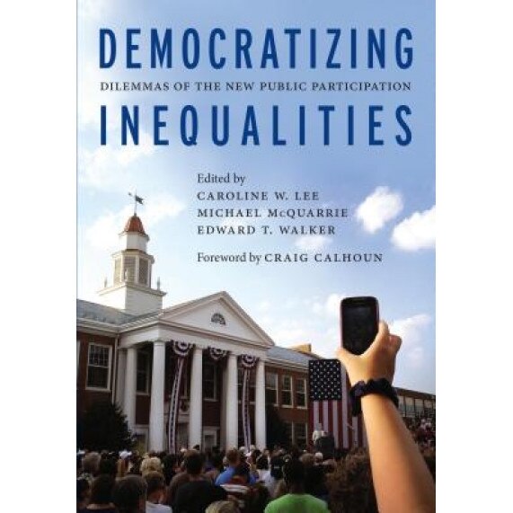 Democratizing Inequalities: Dilemmas of the New Public Participation, Caroline W. Lee (Editor)