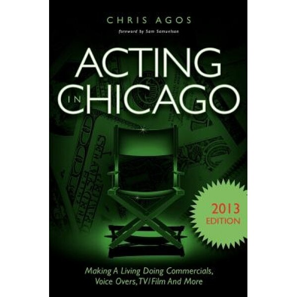 Acting in Chicago 2013 Edition: Making a Living Doing Commercials, Voice Overs, TV/Film and More, Chris Agos (Author)