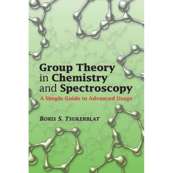 Group Theory in Chemistry and Spectroscopy: A Simple Guide to Advanced Usage, Boris S. Tsukerblat (Author) Group Theory in Chemistry and Spectroscopy: A Simple Guide to Advanced Usage, Boris S. Tsukerblat (Author)
