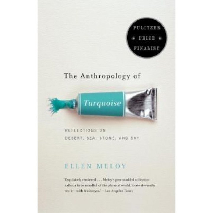 The Anthropology of Turquoise: Reflections on Desert, Sea, Stone, and Sky, Ellen Meloy