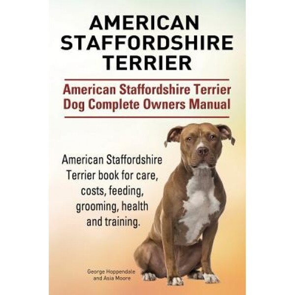 American Staffordshire Terrier. American Staffordshire Terrier Dog Complete Owners Manual. American Staffordshire Terrier Book for Care, Costs, Feedin, George Hoppendale (Author)