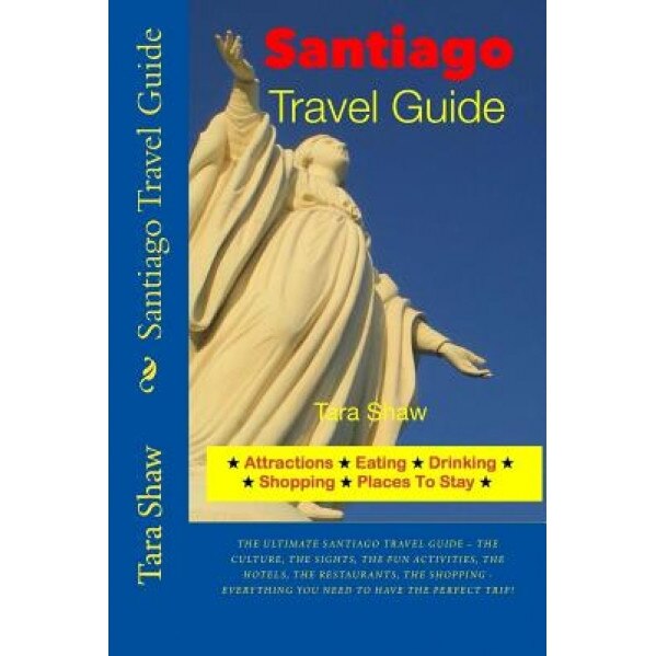 Santiago Travel Guide - Attractions, Eating, Drinking, Shopping & Places, Tara Shaw (Author)