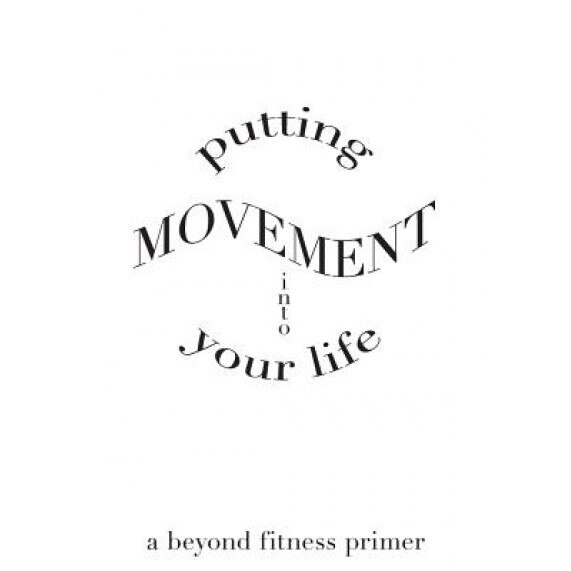 Putting Movement Into Your Life: A Beyond Fitness Primer - Maxine Sheets-Johnstone (Author)
